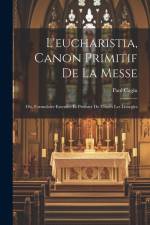 L'eucharistia, Canon Primitif De La Messe: Ou, Formulaire Essentiel Et Premier De Toutes Les Liturgies af Paul Cagin