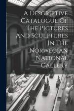 A Descriptive Catalogue Of The Pictures And Sculptures In The Norwegian National Gallery af Anonymous