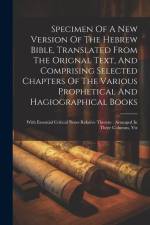 Specimen Of A New Version Of The Hebrew Bible, Translated From The Orignal Text, And Comprising Selected Chapters Of The Various Prophetical And Hagio af Anonymous