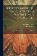 Bits Of Paradise, Or, Handfuls Of Grass For The Lord's Hungry Sheep: Being Selections From Sermons Of J.r. Miller af James Russell Miller