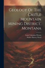 Geology Of The Castle Mountain Mining District, Montana af Walter Harvey Weed