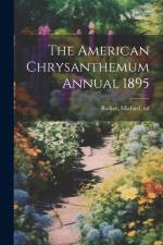 The American Chrysanthemum Annual 1895 af Michael [From Old Catalog] Ed Barker