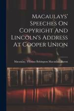 Macaulays' Speeches On Copyright And Lincoln's Address At Cooper Union af Thomas Babington Macaulay Macaulay