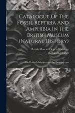 Catalogue Of The Fossil Reptilia And Amphibia In The British Museum (natural History): The Orders Ichthyopterygia And Sauropterygia af Richard Lydekker