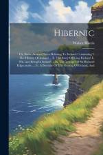 Hibernic: Or, Some Antient Pieces Relating To Ireland: Containing I. The History Of Ireland ... Ii. The Story Of King Richard Ii af Walter Harris
