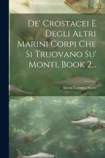 De' Crostacei E Degli Altri Marini Corpi Che Si Truovano Su' Monti, Book 2... af Anton Lazzaro Moro