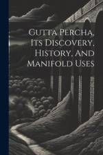 Gutta Percha, Its Discovery, History, And Manifold Uses af Anonymous
