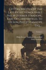 Letters Written By The Late Right Honourable Philip Dormer Stanhope, Earl Of Chesterfield, To His Son, Philip Stanhope Esq. ...; Volume 2 af Philip Stanhope