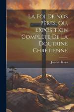 La Foi De Nos Pères, Ou, Exposition Complète De La Doctrine Chrétienne af James Gibbons
