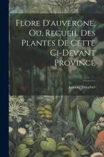 Flore D'auvergne, Ou, Recueil Des Plantes De Cette Ci-devant Province af Antoine Delarbre