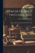 Memoir Of Amos Twitchell, M.d.: With An Appendix, Containing His Addresses, Etc af Henry Ingersoll Bowditch