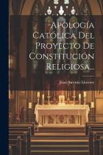 Apología Católica Del Proyecto De Constitución Religiosa... af Juan Antonio Llorente
