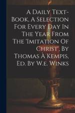 A Daily Text-book, A Selection For Every Day In The Year From The 'imitation Of Christ', By Thomas À Kempis, Ed. By W.e. Winks af Anonymous