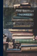The British Novelist; or, Virtue and Vice in Miniature; Consisting of a Valuable Collection of the Best English Novels ... Faithfully Abridged, so as af Anonymous