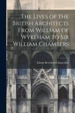 The Lives of the British Architects From William of Wykeham to Sir William Chambers af Edwin Beresford Chancellor