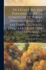 De L'état Civil Des Personnes Et De La Condition De Terres Dans Les Gaules, Dès Les Temps Celtiques, Jusqu'a La Rédaction Des Coutumes ...... af Claude-Joseph Perreciot