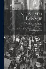 Un Hiver En Laponie: Voyages D'hiver En Suède, En Norvège, En Laponie Et Dans La Finlande Septentrionale af Paul Belloni () Du Chaillu