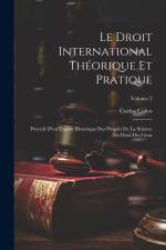 Le Droit International Théorique Et Pratique: Précédé D'un Exposé Historique Des Progrès De La Science Du Droit Des Gens; Volume 2 af Carlos Calvo