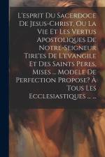 L'esprit Du Sacerdoce De Jesus-christ, Ou La Vie Et Les Vertus Apostoliques De Notre-seigneur Tire'es De L'evangile Et Des Saints Peres, Mises ... Mod af Anonymous
