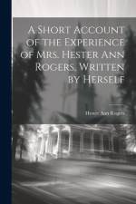 A Short Account of the Experience of Mrs. Hester Ann Rogers, Written by Herself af Hester Ann Rogers