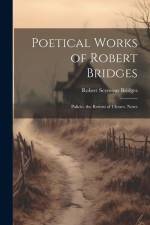 Poetical Works of Robert Bridges: Palicio. the Return of Ulysses. Notes af Robert Seymour Bridges