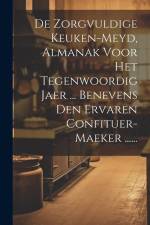 De Zorgvuldige Keuken-meyd, Almanak Voor Het Tegenwoordig Jaer ... Benevens Den Ervaren Confituer-maeker ...... af Anonymous