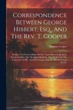 Correspondence Between George Hibbert, Esq., And The Rev. T. Cooper: Relative To The Condition Of The Negro Slaves In Jamaica, Extracted From The Morn af Thomas Cooper