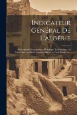Indicateur Général De L'algérie: Description Géographique, Historique Et Statistique De Toutes Les Localités Comprises Dans Les Trois Provinces... af Anonymous
