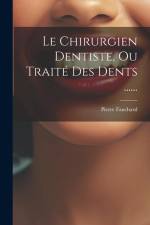 Le Chirurgien Dentiste, Ou Traité Des Dents ...... af Pierre Fauchard