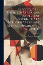 La Logique, Ou Systeme De Reflexions, Qui Peuvent Contribuer À La Netteté & À L'etendue De Nos Connoissance, Volume 4... af Jean-Pierre De Crousaz