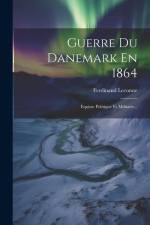 Guerre Du Danemark En 1864: Equisse Politique Et Militaire... af Ferdinand Lecomte