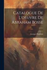 Catalogue De L'oeuvre De Abraham Bosse ...... af Georges Duplessis