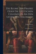 Die Blume Der Prairie Oder Die Deutschen Colonisten An Den Ufern Des Colorado: Von Gabriel Ferry; Volume 2 af Gabriel Ferry