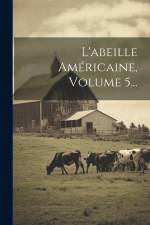 L'abeille Américaine, Volume 5... af Anonymous