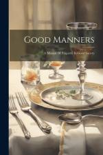 Good Manners: A Manual Of Etiquette In Good Society af Anonymous