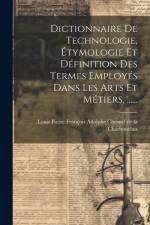 Dictionnaire De Technologie, Étymologie Et Définition Des Termes Employés Dans Les Arts Et Métiers, ...... af Louis Pierre François Adolphe Chesnel D