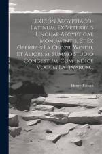 Lexicon Aegyptiaco-latinum, Ex Veteribus Linguae Aegypticae Monumentis, Et Ex Operibus La Crozii, Woidii, Et Aliorum, Summo Studio Congestum. Cum Indi af Henry Tattam
