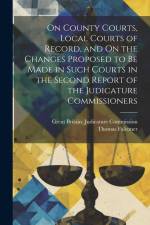 On County Courts, Local Courts of Record, and On the Changes Proposed to Be Made in Such Courts in the Second Report of the Judicature Commissioners af Thomas Falconer