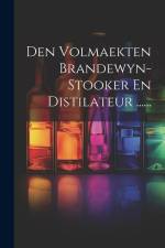 Den Volmaekten Brandewyn-stooker En Distilateur ...... af Anonymous