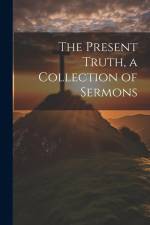 The Present Truth, a Collection of Sermons af Anonymous