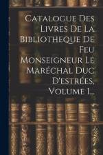 Catalogue Des Livres De La Bibliotheque De Feu Monseigneur Le Maréchal Duc D'estrées, Volume 1... af Anonymous