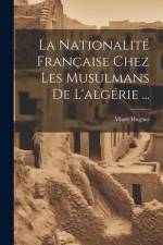 La Nationalité Française Chez Les Musulmans De L'algérie ... af Albert Hugues
