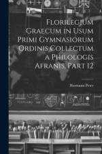 Florilegium Graecum in Usum Primi Gymnasiorum Ordinis Collectum a Philologis Afranis, Part 12 af Hermann Peter