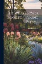 The Wild Flower Book for Young People af Alice Lounsberry