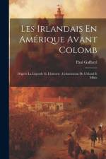 Les Irlandais En Amérique Avant Colomb: D'après La Légende Et L'historie; Colonisation De L'irland It Mikla af Paul Gaffarel