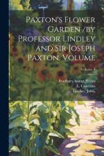 Paxton's Flower Garden /by Professor Lindley and Sir Joseph Paxton. Volume; Volume 1 af Bradbury &. Evans