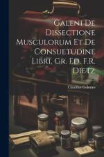 Galeni De Dissectione Musculorum Et De Consuetudine Libri, Gr. Ed. F.R. Dietz af Claudius Galenus