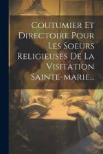Coutumier Et Directoire Pour Les Soeurs Religieuses De La Visitation Sainte-marie... af Anonymous