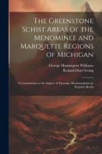 The Greenstone Schist Areas of the Menominee and Marquette Regions of Michigan: A Contribution to the Subject of Dynamic Metamorphism in Eruptive Rock af George Huntington Williams