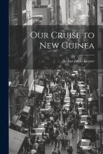 Our Cruise to New Guinea af Arthur Louis Keyser
